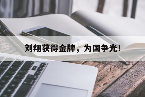 188体育官网-刘翔获得金牌，为国争光！